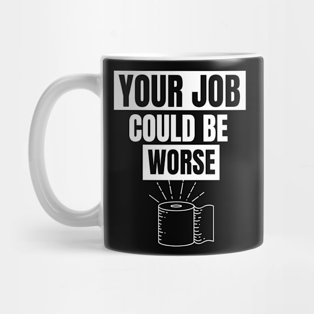 Your Job Could Be Worse,black by Just Simple and Awesome